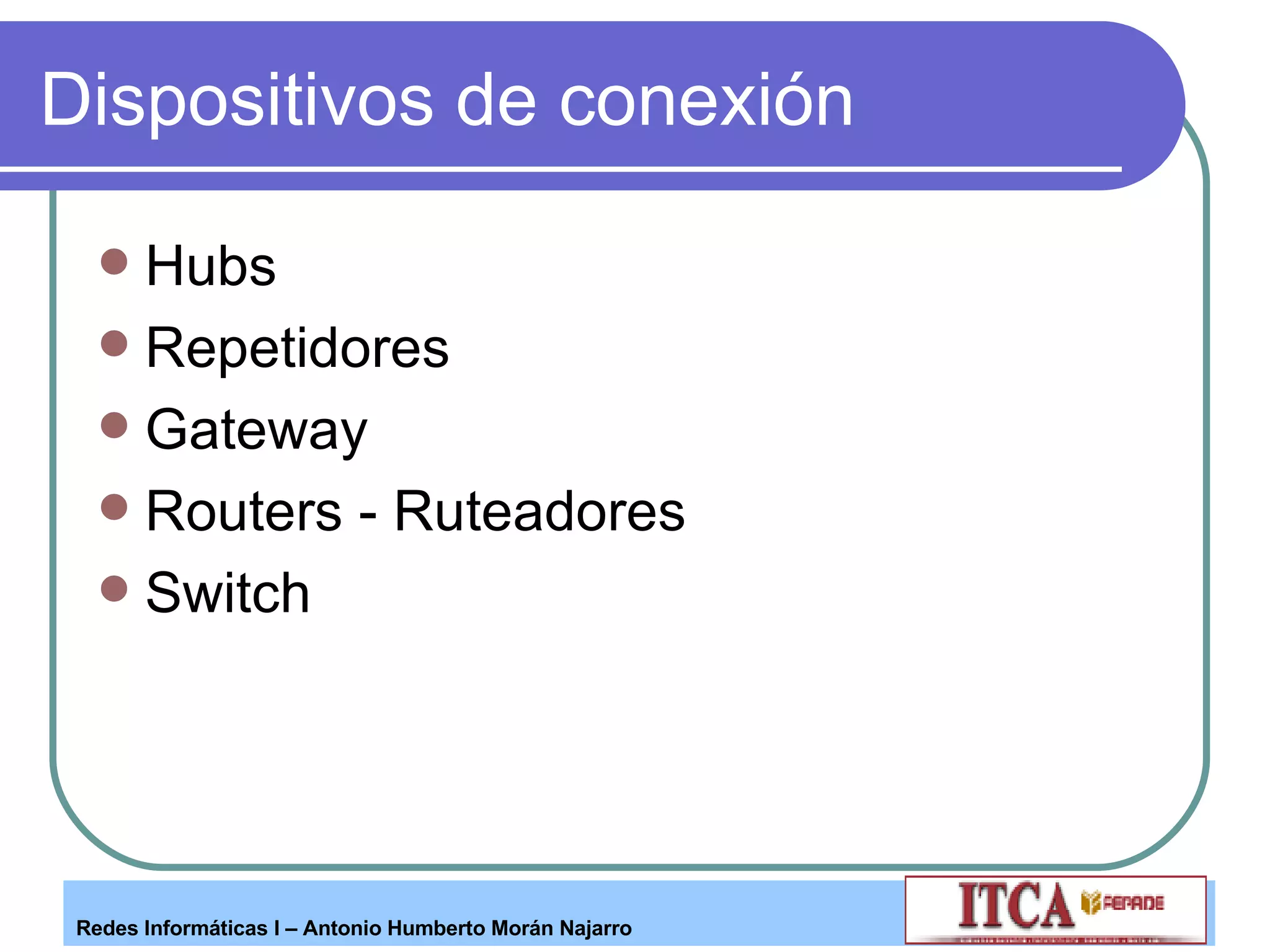 Dispositivos de conexión Hubs Repetidores Gateway Routers - Ruteadores Switch 