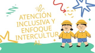 ATENCIÓN
INCLUSIVA Y
ENFOQUE
INTERCULTUR
AL
 