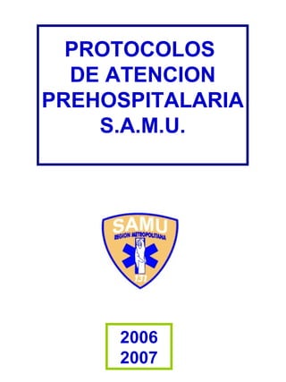 PROTOCOLOS  DE ATENCION PREHOSPITALARIA S.A.M.U. 2006 2007 