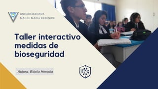 Taller interactivo
medidas de
bioseguridad
UNIDAD EDUCATIVA
MADRE MARÍA BERENICE
AÑO LECTIVO 2021-2022
CEREMONIA DE GRADUACIÓN
Autora: Estela Heredia
 