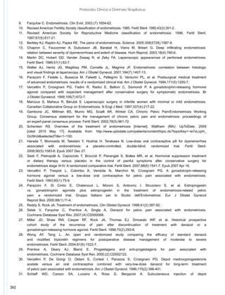 Protocolos Clínicos e Diretrizes Terapêuticas


      9.	    Farquhar C. Endometriosis. Clin Evid. 2002;(7):1654-62.
      10.	   Revised American Fertility Society classification of endometriosis: 1985. Fertil Steril. 1985;43(3):351-2.
      11.	   Revised American Society for Reproductive Medicine classification of endometriosis: 1996. Fertil Steril.
      	      1997;67(5):817-21.
      12.	   Berkley KJ, Rapkin AJ, Papka RE. The pains of endometriosis. Science. 2005;308(5728):1587-9.
      13.	   Chapron C, Fauconnier A, Dubuisson JB, Barakat H, Vieira M, Bréart G. Deep infiltrating endometriosis:
      	      relation between severity of dysmenorrhoea and extent of disease. Hum Reprod. 2003;18(4):760-6.
      14.	   Martin DC, Hubert GD, Vander Zwaag R, el Zeky FA. Laparoscopic appearances of peritoneal endometriosis.
      	      Fertil Steril. 1989;51(1):63-7.
      15.	   Walter AJ, Hentz JG, Magtibay PM, Cornella JL, Magrina JF. Endometriosis: correlation between histologic
      	      and visual findings at laparoscopy. Am J Obstet Gynecol. 2001;184(7):1407-13.
      16.	   Parazzini F, Fedele L, Busacca M, Falsetti L, Pellegrini S, Venturini PL, et al. Postsurgical medical treatment
      	      of advanced endometriosis: results of a randomized clinical trial. Am J Obstet Gynecol. 1994;171(5):1205-7.
      17.	   Vercellini P, Crosignani PG, Fadini R, Radici E, Belloni C, Sismondi P. A gonadotrophin-releasing hormone
      	      agonist compared with expectant management after conservative surgery for symptomatic endometriosis. Br
      	      J Obstet Gynaecol. 1999;106(7):672-7.
      18.	   Marcoux S, Maheux R, Bérubé S. Laparoscopic surgery in infertile women with minimal or mild endometriosis.
      	      Canadian Collaborative Group on Endometriosis. N Engl J Med. 1997;337(4):217-22.
      19.	   Gambone JC, Mittman BS, Munro MG, Scialli AR, Winkel CA; Chronic Pelvic Pain/Endometriosis Working
      	      Group. Consensus statement for the management of chronic pelvic pain and endometriosis: proceedings of
      	      an expert-panel consensus process. Fertil Steril. 2002;78(5):961-72.
      20.	   Schenken RS. Overview of the treatment of endometriosis [Internet]. Waltham (MA): UpToDate; 2009
      	      [cited 2010 May 17]. Available from: http://www.uptodate.com/patients/content/topic.do?topicKey=~ie7xLcpH_
      	      GU9HJi&selectedTitle=1~150.
      21.	   Harada T, Momoeda M, Taketani Y, Hoshiai H, Terakawa N. Low-dose oral contraceptive pill for dysmenorrhea
      	      associated with endometriosis: a placebo-controlled, double-blind, randomized trial. Fertil Steril.
      	      2008;90(5):1583-8. Epub 2007 Dec 27.
      22.	   Sesti F, Pietropolli A, Capozzolo T, Broccoli P, Pierangeli S, Bollea MR, et al. Hormonal suppression treatment
      	      or dietary therapy versus placebo in the control of painful symptoms after conservative surgery for
      	      endometriosis stage III-IV. A randomized comparative trial. Fertil Steril. 2007;88(6):1541-7. Epub 2007 Apr 16.
      23.	   Vercellini P, Trespidi L, Colombo A, Vendola N, Marchini M, Crosignani PG. A gonadotropin-releasing
      	      hormone agonist versus a low-dose oral contraceptive for pelvic pain associated with endometriosis.
      	      Fertil Steril. 1993;60(1):75-9.
      24.	   Parazzini F, Di Cintio E, Chatenoud L, Moroni S, Ardovino I, Struzziero E, et al. Estroprogestin
      	      vs. gonadotrophin agonists plus estroprogestin in the treatment of endometriosis-related pelvic
      	      pain: a randomized trial. Gruppo Italiano per lo Studio dell’Endometriosi. Eur J Obstet Gynecol
      	      Reprod Biol. 2000;88(1):11-4.
      25.	   Reddy S, Rock JA. Treatment of endometriosis. Clin Obstet Gynecol. 1998;41(2):387-92.
      26.	   Selak V, Farquhar C, Prentice A, Singla A. Danazol for pelvic pain associated with endometriosis.
      	      Cochrane Database Syst Rev. 2007;(4):CD000068.
      27.	   Miller JD, Shaw RW, Casper RF, Rock JA, Thomas EJ, Dmowski WP, et al. Historical prospective
      	      cohort study of the recurrence of pain after discontinuation of treatment with danazol or a
      	      gonadotropin-releasing hormone agonist. Fertil Steril. 1998;70(2):293-6.
      28.	   Wong AY, Tang L. An open and randomized study comparing the efficacy of standard danazol
      	      and modified triptorelin regimens for postoperative disease management of moderate to severe
      	      endometriosis. Fertil Steril. 2004;81(6):1522-7.
      29.	   Prentice A, Deary AJ, Bland E. Progestagens and anti-progestagens for pain associated with
      	      endometriosis. Cochrane Database Syst Rev. 2000;(2):CD002122.
      30.	   Vercellini P, De Giorgi O, Oldani S, Cortesi I, Panazza S, Crosignani PG. Depot medroxyprogesterone
      	      acetate versus an oral contraceptive combined with very-low-dose danazol for long-term treatment
      	      of pelvic pain associated with endometriosis. Am J Obstet Gynecol. 1996;175(2):396-401.
      31.	   Schlaff WD, Carson SA, Luciano A, Ross D, Bergqvist A. Subcutaneous injection of depot


262
 