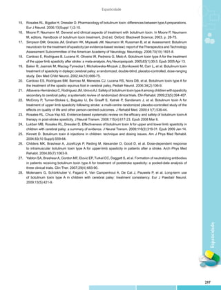 Espasticidade


15.	 Rosales RL, Bigalke H, Dressler D. Pharmacology of botulinum toxin: differences between type A preparations.
     Eur J Neurol. 2006;13(Suppl 1):2-10.
16.	 Moore P, Naumann M. General and clinical aspects of treatment with botulinum toxin. In Moore P, Naumann
     M, editors. Handbook of botulinum toxin treatment. 2nd ed. Oxford: Blackwell Science; 2003. p. 28-75.
17.	 Simpson DM, Gracies JM, Graham HK, Miyasaki JM, Naumann M, Russman B, et al. Assessment: Botulinum
     neurotoxin for the treatment of spasticity (an evidence-based review): report of the Therapeutics and Technology
     Assessment Subcommittee of the American Academy of Neurology. Neurology. 2008;70(19):1691-8.
18.	 Cardoso E, Rodrigues B, Lucena R, Oliveira IR, Pedreira G, Melo A. Botulinum toxin type A for the treatment
     of the upper limb spasticity after stroke: a meta-analysis. Arq Neuropsiquiatr. 2005;63(1):30-3. Epub 2005 Apr 13.
19.	 Baker R, Jasinski M, Maciag-Tymecka I, Michalowska-Mrozek J, Bonikowski M, Carr L, et al. Botulinum toxin
     treatment of spasticity in diplegic cerebral palsy: a randomized, double-blind, placebo-controlled, dose-ranging
     study. Dev Med Child Neurol. 2002;44(10):666-75.
20.	 Cardoso ES, Rodrigues BM, Barroso M, Menezes CJ, Lucena RS, Nora DB, et al. Botulinum toxin type A for
     the treatment of the spastic equinus foot in cerebral palsy. Pediatr Neurol. 2006;34(2):106-9.
21.	 Albavera-Hernández C, Rodríguez JM, Idrovo AJ. Safety of botulinum toxin type A among children with spasticity
     secondary to cerebral palsy: a systematic review of randomized clinical trials. Clin Rehabil. 2009;23(5):394-407.
22.	 McCrory P, Turner-Stokes L, Baguley IJ, De Graaff S, Katrak P, Sandanam J, et al. Botulinum toxin A for
     treatment of upper limb spasticity following stroke: a multi-centre randomized placebo-controlled study of the
     effects on quality of life and other person-centred outcomes. J Rehabil Med. 2009;41(7):536-44.
23.	 Rosales RL, Chua-Yap AS. Evidence-based systematic review on the efficacy and safety of botulinum toxin-A
     therapy in post-stroke spasticity. J Neural Transm. 2008;115(4):617-23. Epub 2008 Mar 6.
24.	 Lukban MB, Rosales RL, Dressler D. Effectiveness of botulinum toxin A for upper and lower limb spasticity in
     children with cerebral palsy: a summary of evidence. J Neural Transm. 2009;116(3):319-31. Epub 2009 Jan 14.
25.	 Kinnett D. Botulinum toxin A injections in children: technique and dosing issues. Am J Phys Med Rehabil.
     2004;83(10 Suppl):S59-64.
26.	 Childers MK, Brashear A, Jozefczyk P, Reding M, Alexander D, Good D, et al. Dose-dependent response
     to intramuscular botulinum toxin type A for upper-limb spasticity in patients after a stroke. Arch Phys Med
     Rehabil. 2004;85(7):1063-9.
27.	 Yablon SA, Brashear A, Gordon MF, Elovic EP, Turkel CC, Daggett S, et al. Formation of neutralizing antibodies
     in patients receiving botulinum toxin type A for treatment of poststroke spasticity: a pooled-data analysis of
     three clinical trials. Clin Ther. 2007;29(4):683-90.
28.	 Molenaers G, Schörkhuber V, Fagard K, Van Campenhout A, De Cat J, Pauwels P, et al. Long-term use
     of botulinum toxin type A in children with cerebral palsy: treatment consistency. Eur J Paediatr Neurol.
     2009;13(5):421-9.




                                                                                                                            Espaticidade




                                                                                                                          297
 