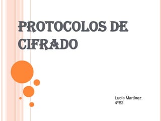 PROTOCOLOS DE
CIFRADO

Lucía Martínez
4ºE2

 