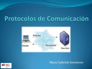 Protocolos de Comunicación María Gabriela Sarmiento 