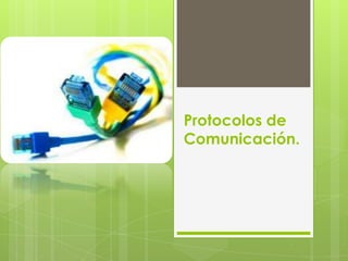 Protocolos de
Comunicación.
 