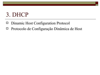 3. DHCP Dinamic Host Configuration Protocol Protocolo de Configuração Dinâmica de Host 