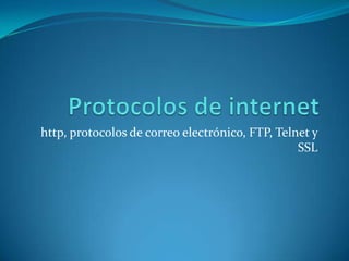 Protocolos de internet http, protocolos de correo electrónico, FTP, Telnet y SSL 
