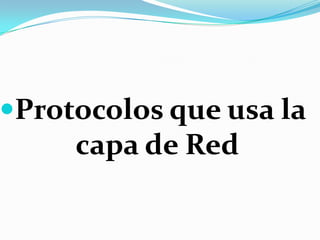 Protocolos que usa la
     capa de Red
 