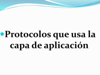 Protocolos que usa la
  capa de aplicación
 