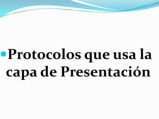 Protocolos que usa la
capa de Presentación
 