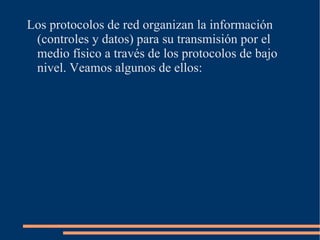 Los protocolos de bajo nivel controlan la forma en que las señales se transmiten por el cable o medio físico. En la primera parte del curso se estudiaron los habitualmente utilizados en redes locales (Ethernet y Token Ring). Aquí nos centraremos en los protocolos de red.  
