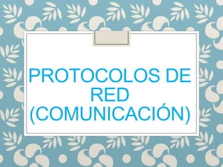 PROTOCOLOS DE
RED
(COMUNICACIÓN)

 