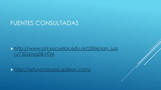 FUENTES CONSULTADAS

 http://www.oni.escuelas.edu.ar/2004/san_jua

n/730/pag08.HTM

 http://arturocasupa.galeon.com/

 