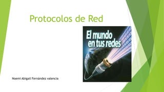 Protocolos de Red

Noemi Abigail Fernández valencia

 