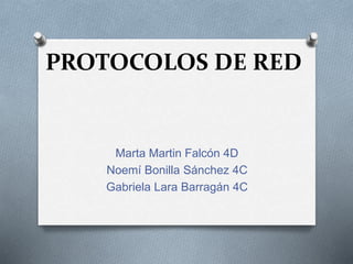 PROTOCOLOS DE RED 
Marta Martin Falcón 4D 
Noemí Bonilla Sánchez 4C 
Gabriela Lara Barragán 4C 
 