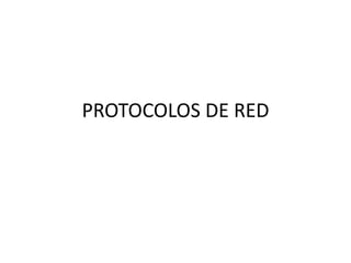 PROTOCOLOS DE RED 
 