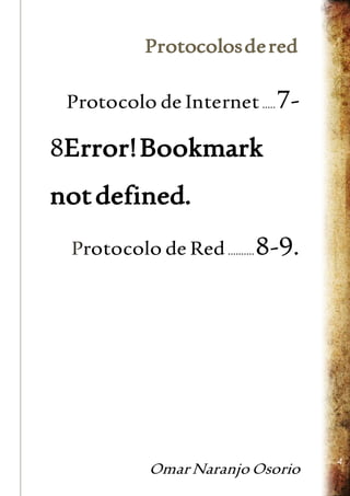 Protocolos de red 
Omar Naranjo Osorio 
4 
Protocolo de Internet ..... 7- 
8Error! Bookmark 
not defined. 
Protocolo de Red .......... 8-9. 
 