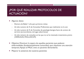¿POR QUÉ REALIZAR PROTOCOLOS DE
ACTUACIÓN?
¡ Algunos datos:
- Demora de Babel 1 año para primeras visitas
- Un alto numero...