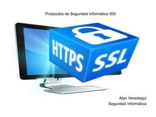 Protocolos de Seguridad Informática SSI
Alan Verastegui
Seguridad Informática
 