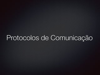 Protocolos de Comunicação
 