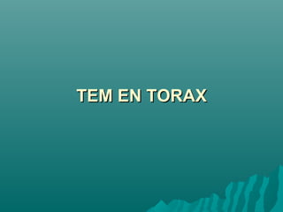 TEM EN TORAXTEM EN TORAX
 