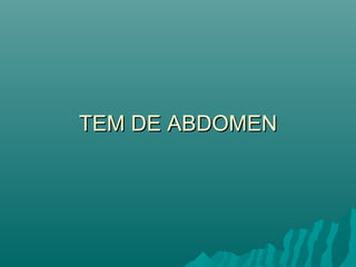 TEM DE ABDOMENTEM DE ABDOMEN
 