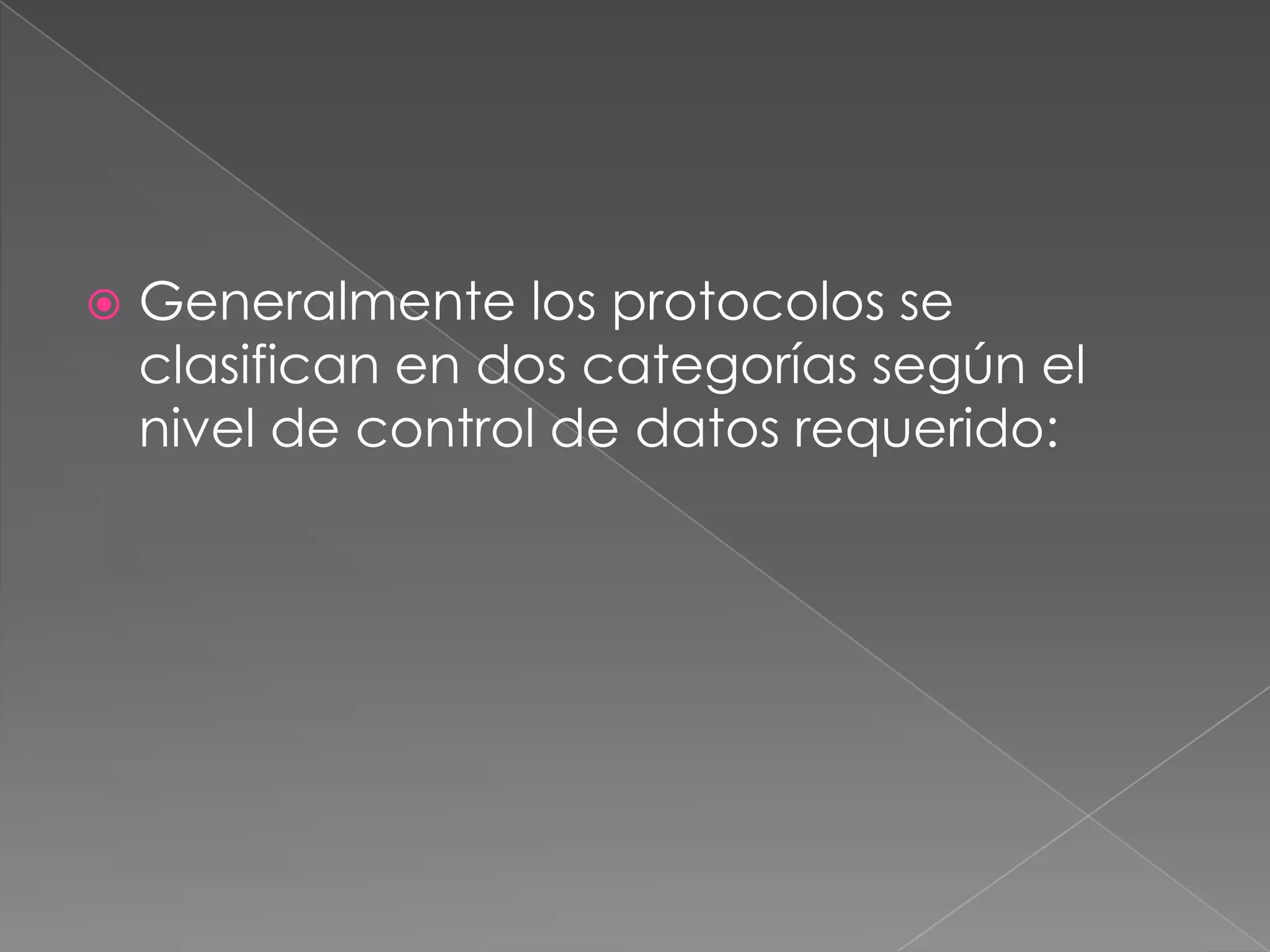    Generalmente los protocolos se
    clasifican en dos categorías según el
    nivel de control de datos requerido:
 