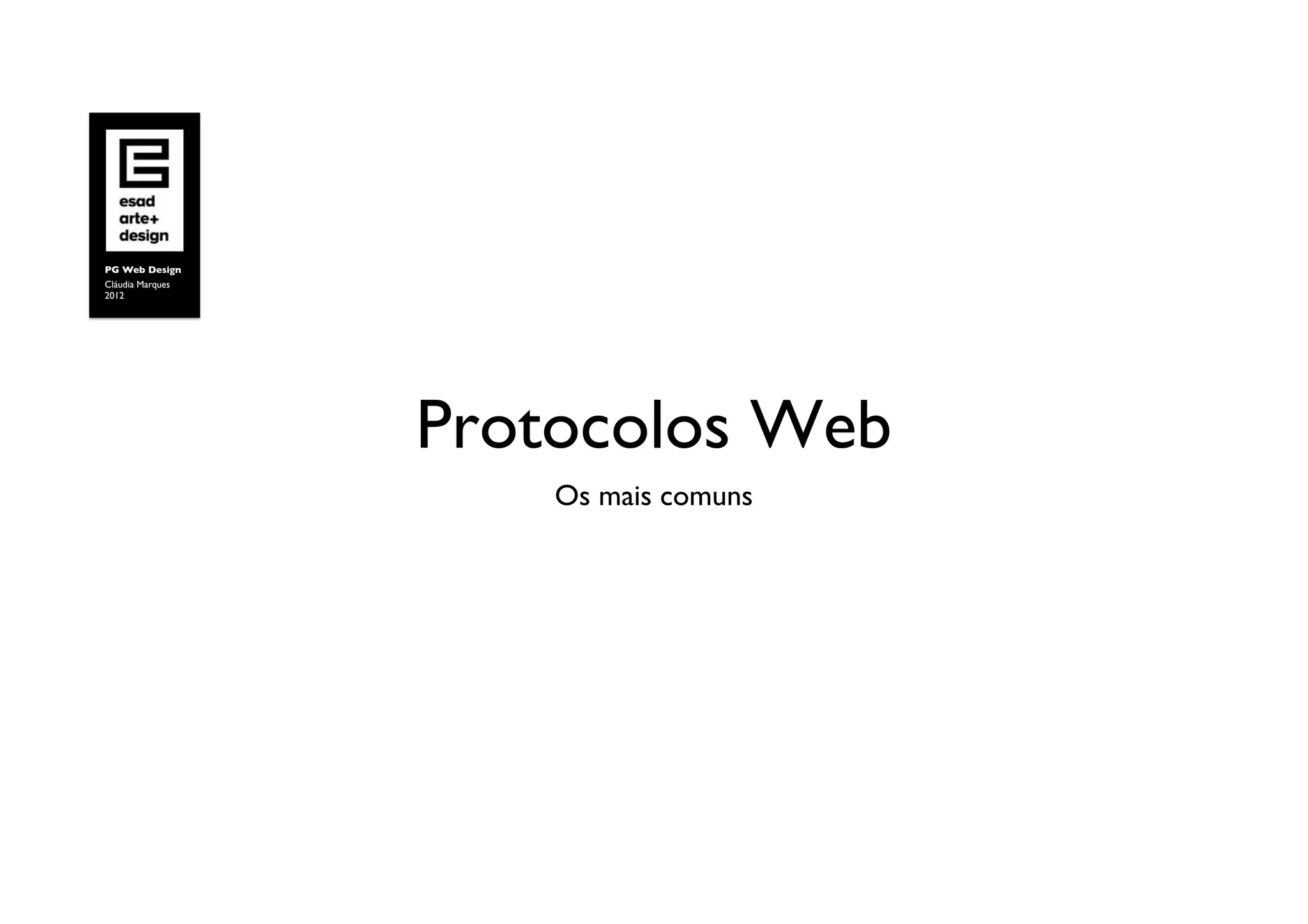 PG Web Design	

Cláudia Marques	

2012	





                     Protocolos Web	

                         Os mais comuns	

 