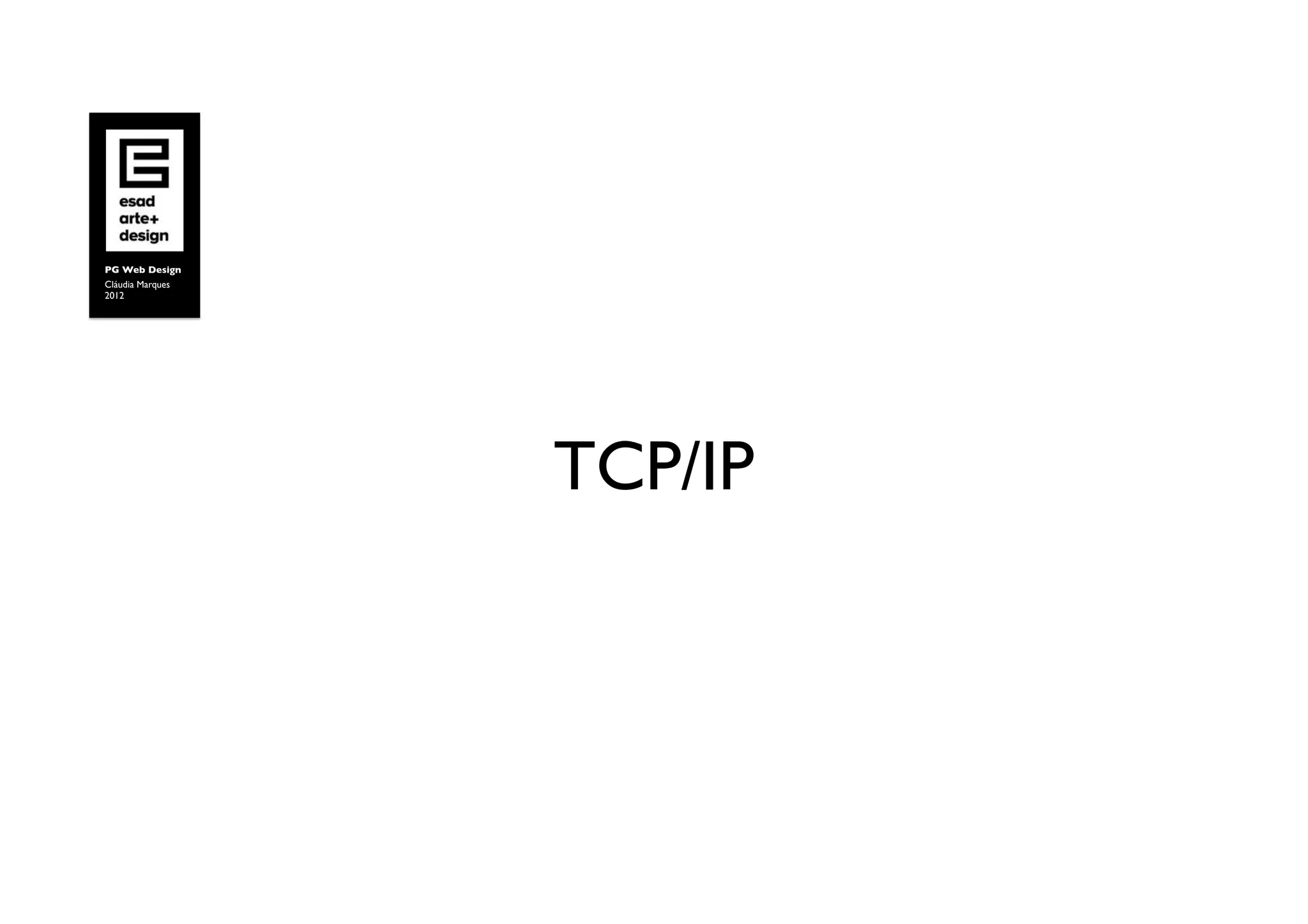 PG Web Design	

Cláudia Marques	

2012	





                     TCP/IP	

 