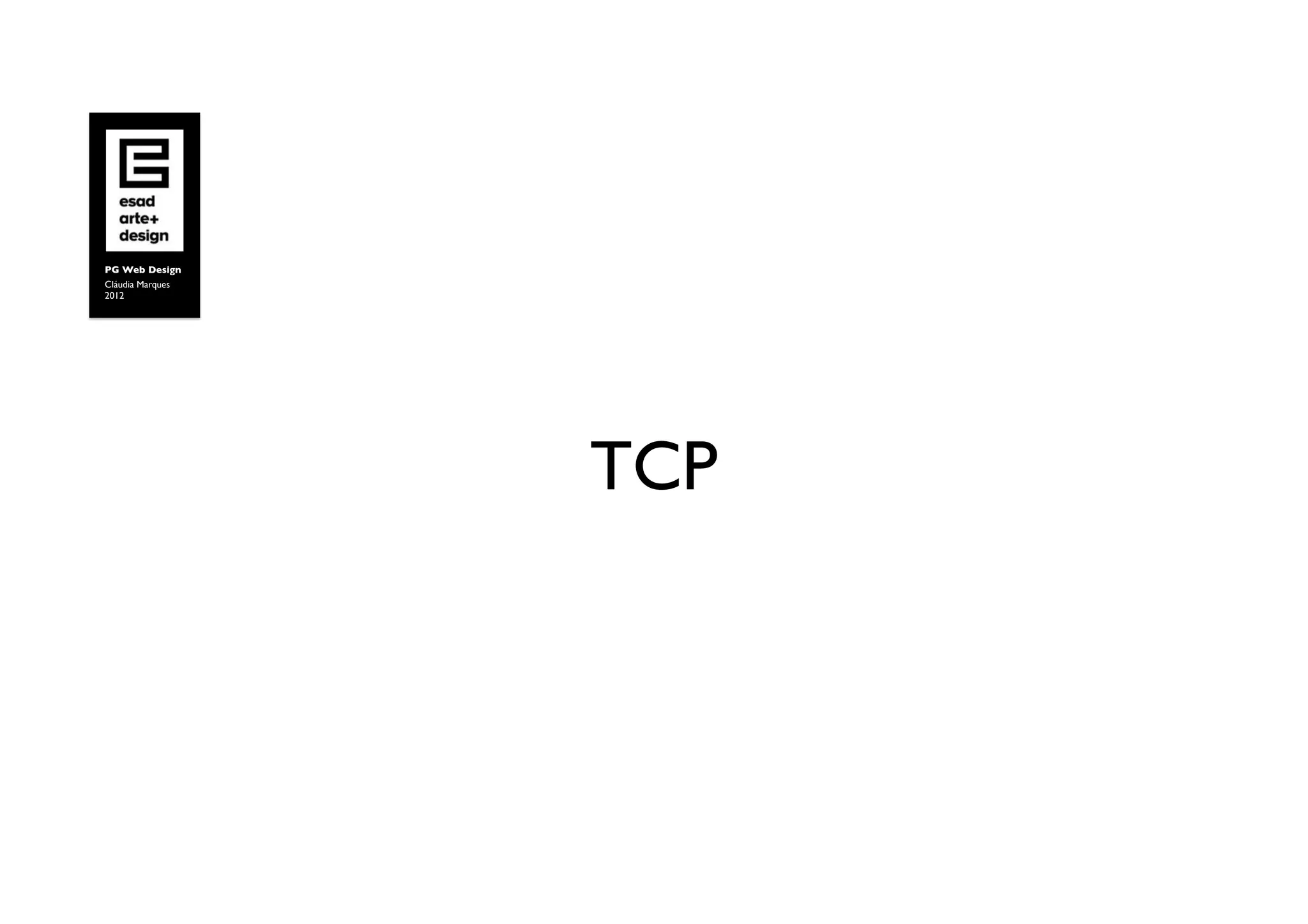 PG Web Design	

Cláudia Marques	

2012	





                     TCP	

 