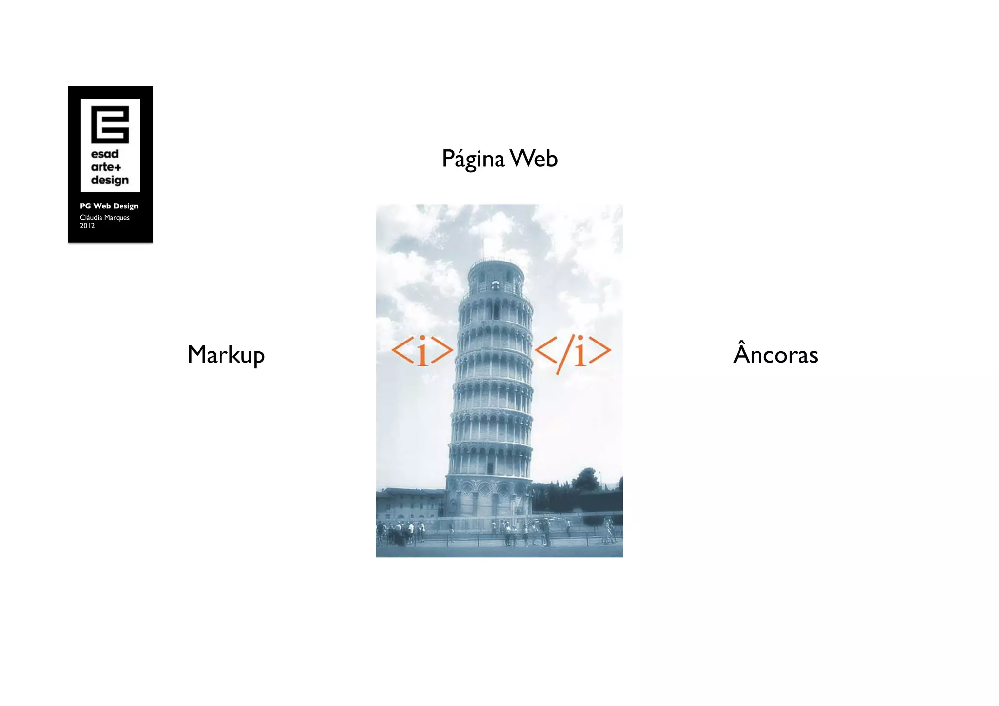 Página Web	

PG Web Design	

Cláudia Marques	

2012	





                     Markup	

                   Âncoras	

 