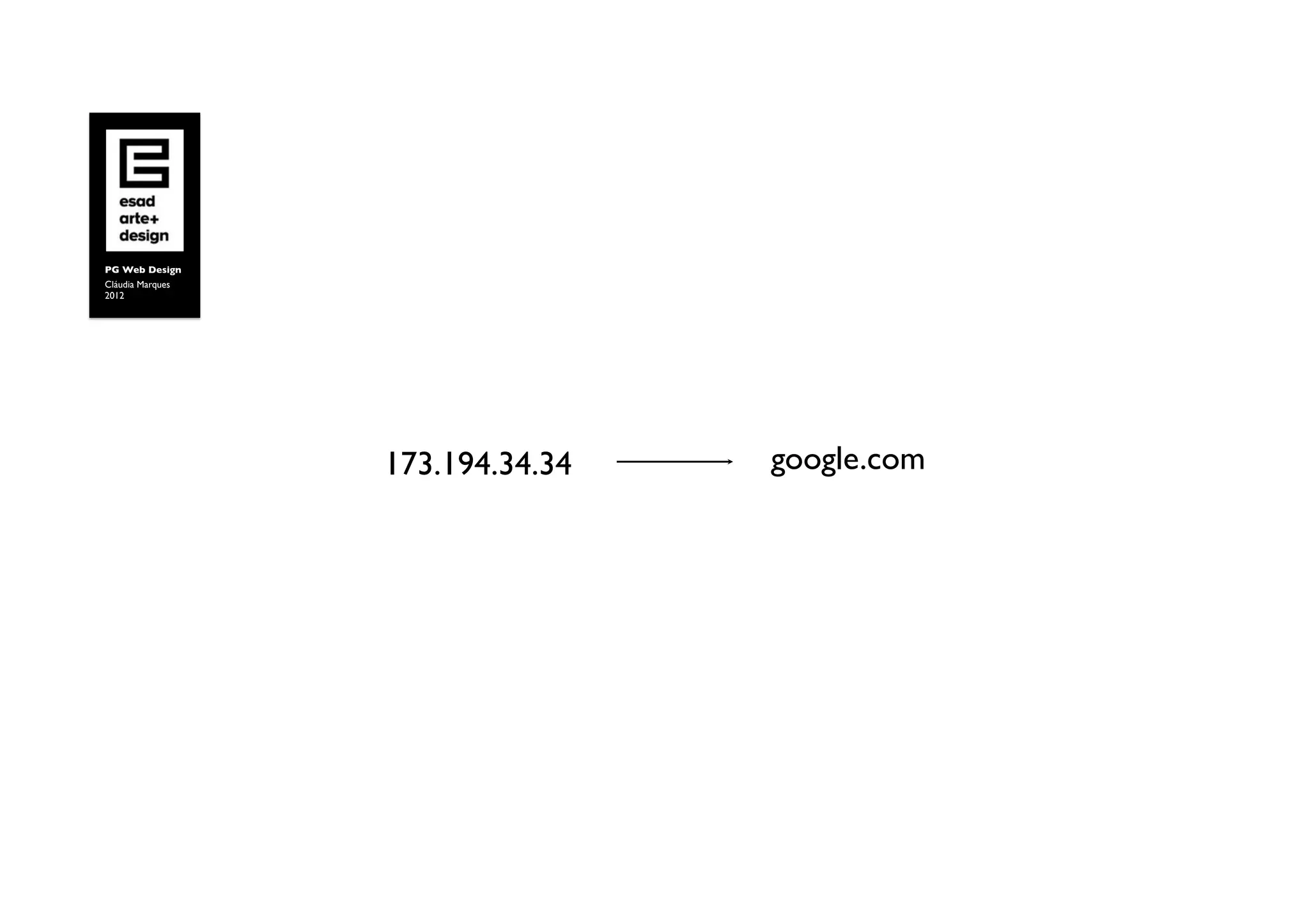 PG Web Design	

Cláudia Marques	

2012	





                     173.194.34.34	

   google.com	

 