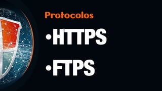 Protocolos
•HTTPS
•FTPS
 