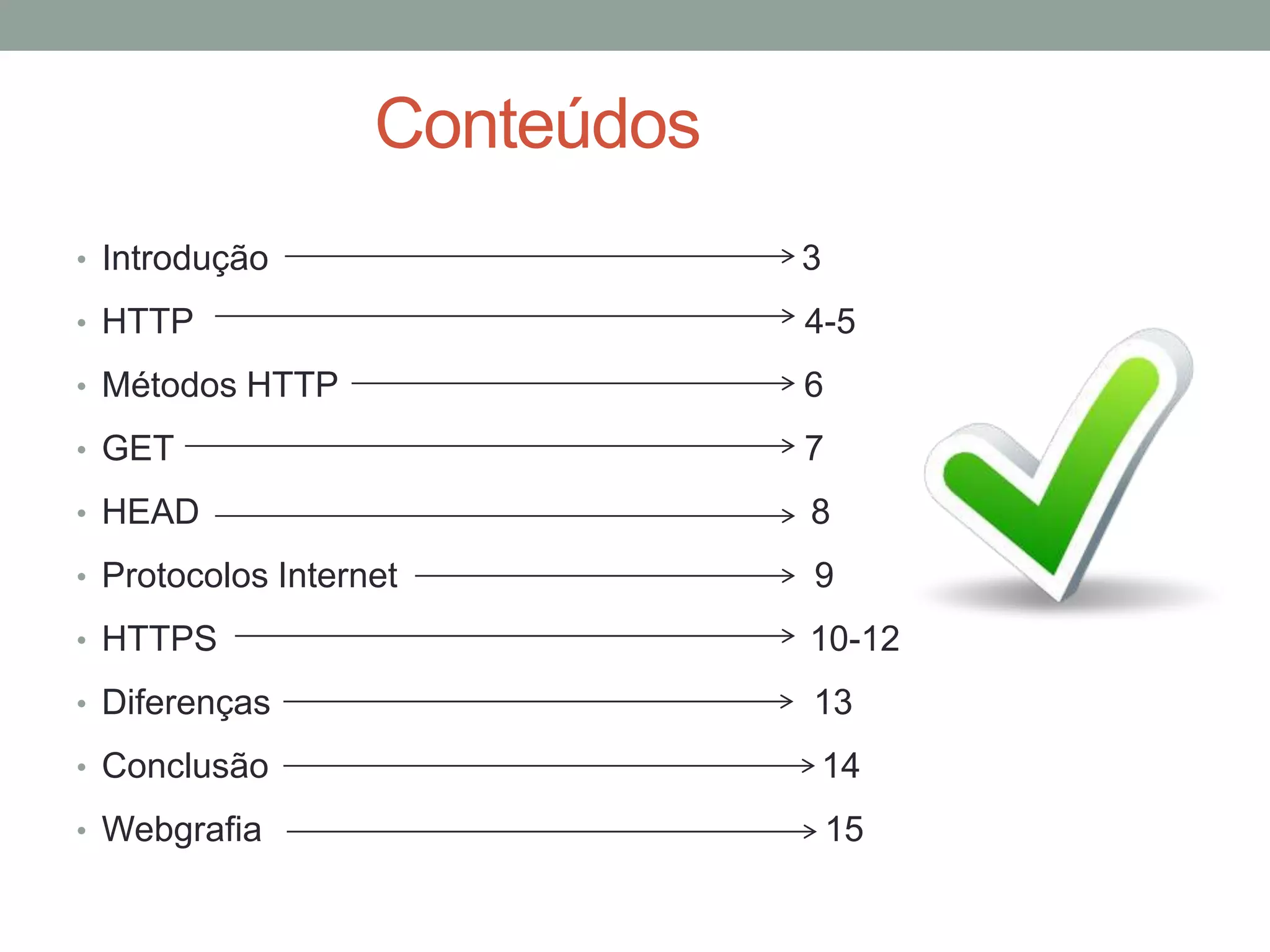 Conteúdos
• Introdução 3
• HTTP 4-5
• Métodos HTTP 6
• GET 7
• HEAD 8
• Protocolos Internet 9
• HTTPS 10-12
• Diferenças 13
• Conclusão 14
• Webgrafia 15
 