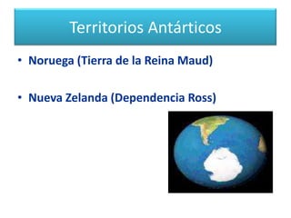 Territorios Antárticos Chile (Territorio Chileno Antártico),  Región de Magallanes y de la Antártida Chilena.Francia  4 distritos de las Tierras Australes y Antártida Francesas.