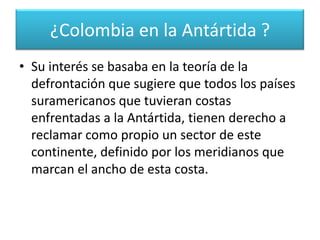 En la década de los 30, otros países suramericanos como Brasil y Uruguay comenzaron a interesarse por la exploración de la Antártida y a presionar por un lugar en el grupo de naciones que reclamaban su soberanía. ¿Colombia en la Antártida ?