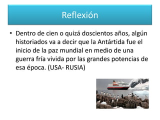 La Antártida es el modelo mas perfecto de convivencia pacifica entre los pueblos.Reflexión