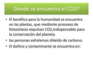 El CO2El dióxido de carbono(co2) en emisiones racionales, es beneficioso para el planeta, ya que este permite  calentar  la atmosfera y hacerla habitable, el problema radica cuando su emisión es exagerada. 