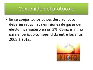 Contenido del protocoloEl Protocolo establece para los países desarrollados obligaciones cuantificadas de reducción de emisiones de gases de efecto invernadero.