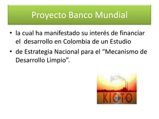 Proyecto Banco MundialA partir de las anteriores consideraciones, el Ministerio del Medio Ambiente estableciócontacto con el Programa Suizo de Actividades Implementadas Conjuntamente,