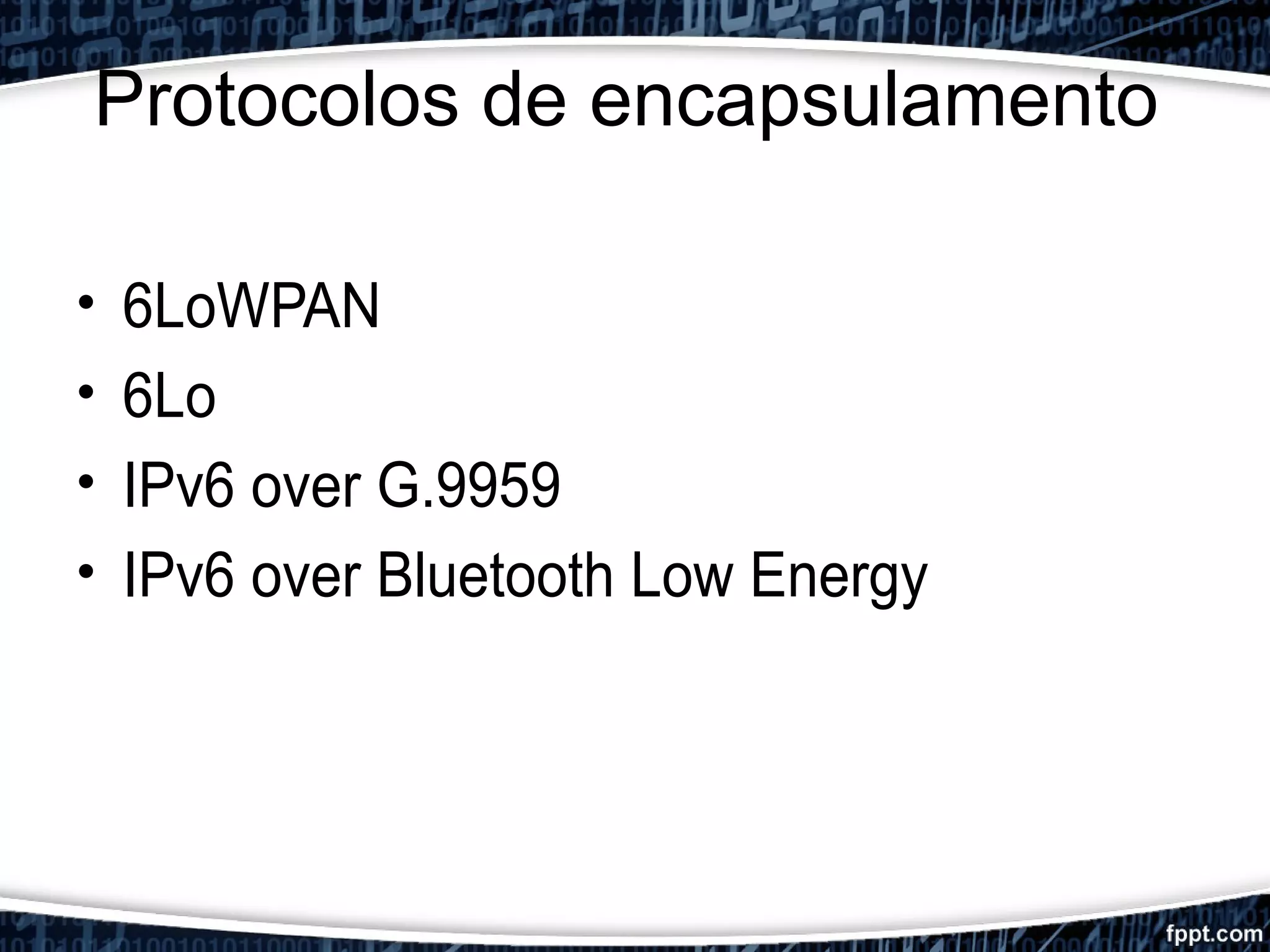 Protocolos de encapsulamento
• 6LoWPAN
• 6Lo
• IPv6 over G.9959
• IPv6 over Bluetooth Low Energy
 