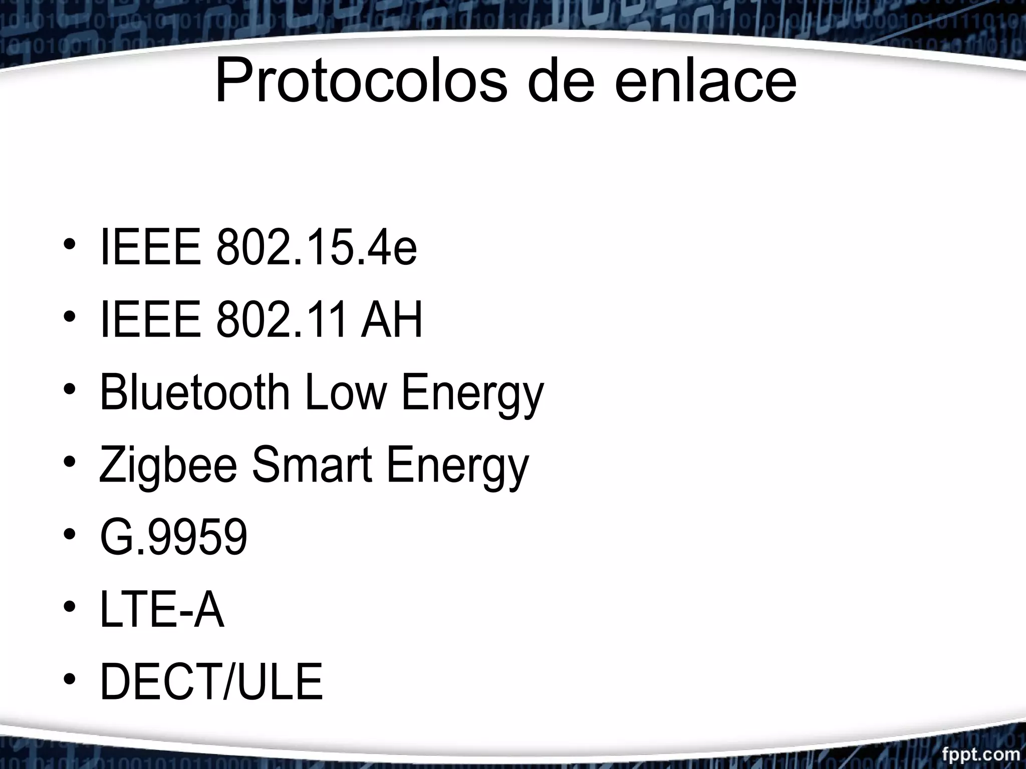 Protocolos de enlace
• IEEE 802.15.4e
• IEEE 802.11 AH
• Bluetooth Low Energy
• Zigbee Smart Energy
• G.9959
• LTE-A
• DECT/ULE
 