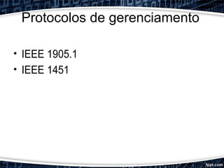 Protocolos de gerenciamento
• IEEE 1905.1
• IEEE 1451
 
