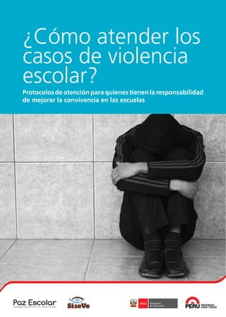 1
¿Cómo atender los
casos de violencia
escolar?
Protocolos de atención para quienes tienen la responsabilidad
de mejorar la convivencia en las escuelas
 