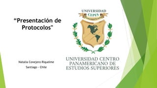 “Presentación de
Protocolos"
Natalia Conejero Riquelme
Santiago - Chile
 