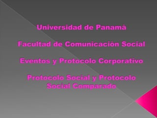 Universidad de PanamàFacultad de Comunicaciòn SocialEventos y Protocolo CorporativoProtocolo Social y Protocolo Social Comparado 