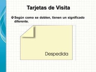 Según como se doblen, tienen un significado
diferente.
Tarjetas de Visita
 