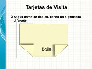 Según como se doblen, tienen un significado
diferente.
Tarjetas de Visita
 