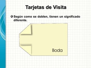 Según como se doblen, tienen un significado
diferente.
Tarjetas de Visita
 