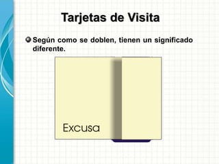 Según como se doblen, tienen un significado
diferente.
Tarjetas de Visita
 